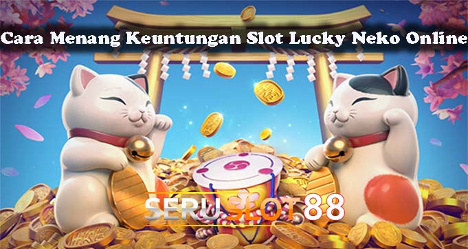 Cara Menang Keuntungan Slot Lucky Neko Online